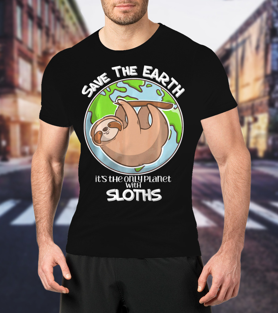 Save The Earth It's The Only Planet With Sloths T-Shirt