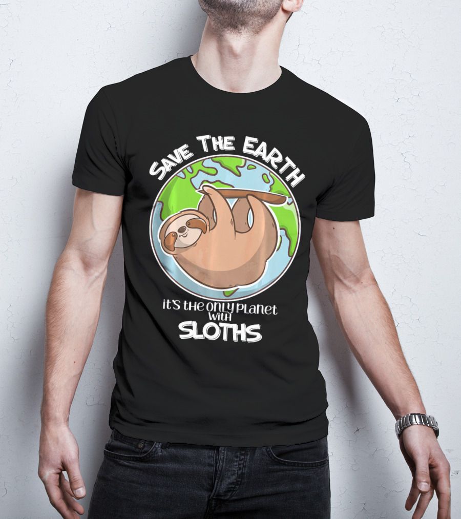 Save The Earth It's The Only Planet With Sloths T-Shirt