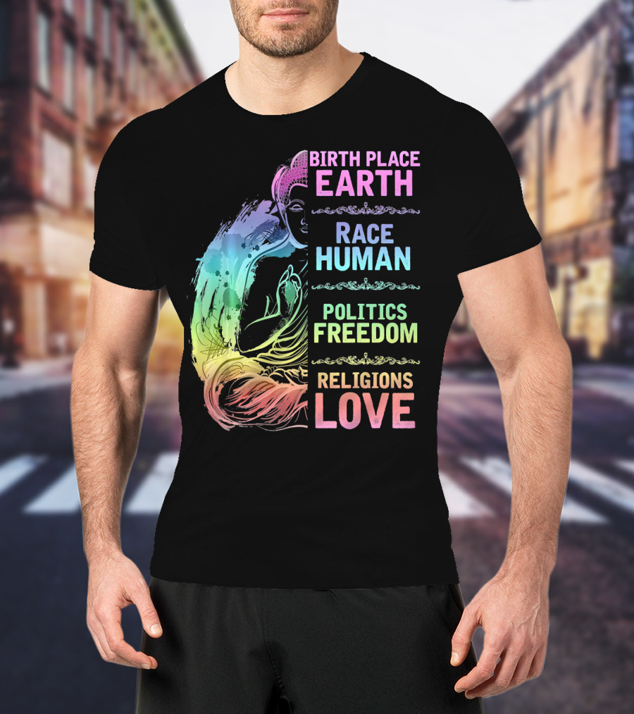 Birth Place Earth Race Human Politics Freedom Religions Love T-Shirt