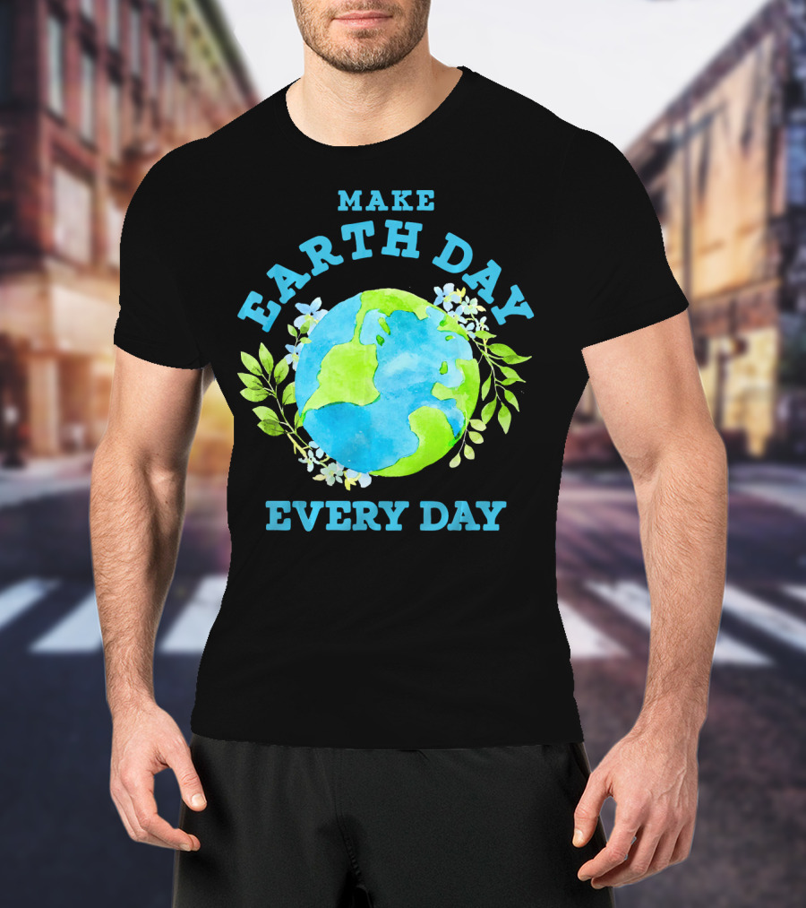 Make Every Day Earth Day T-Shirt