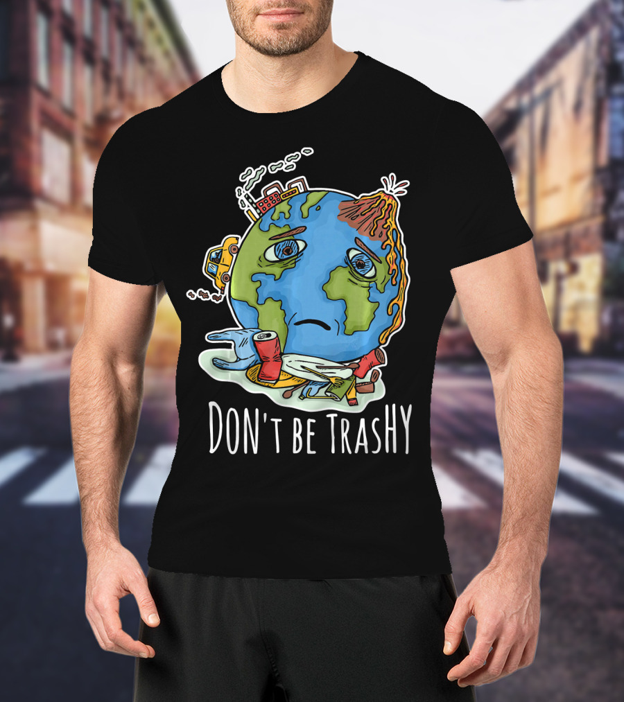 Earth Day Funny Don't Be Trashy Sad Earth Cartoon Pollution Elements T-Shirt