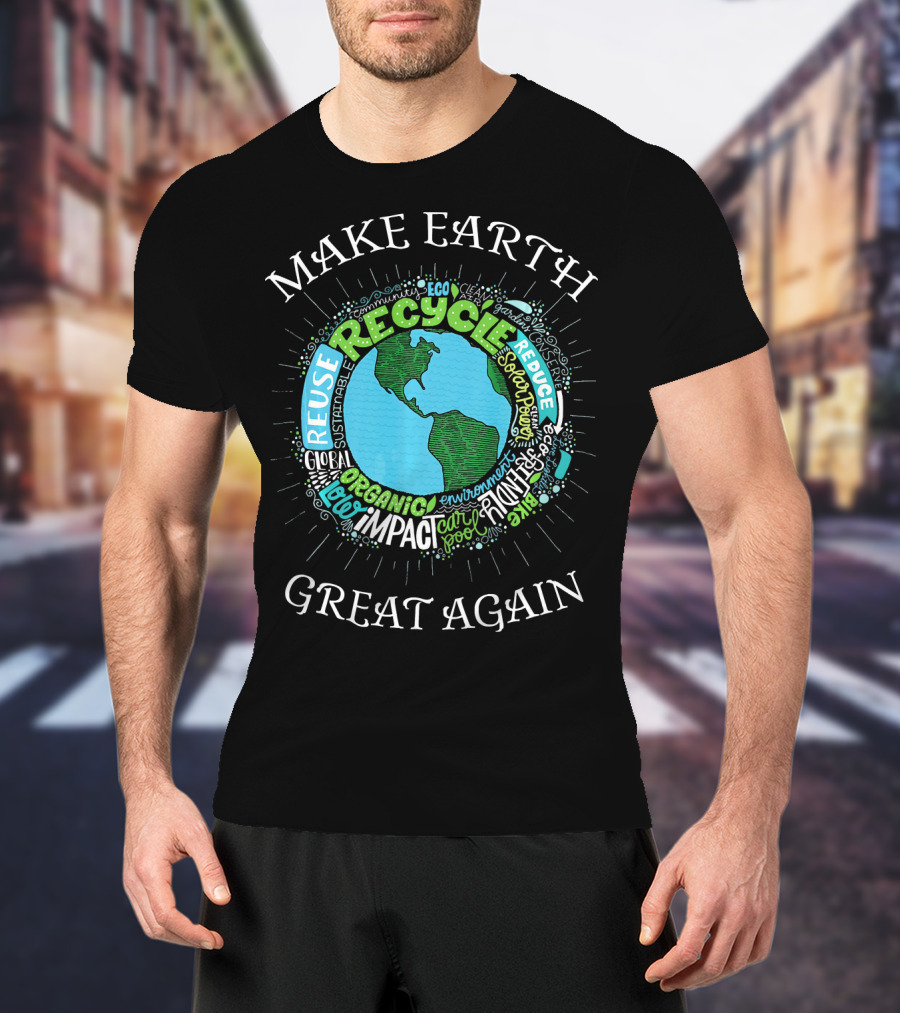 Make Earth Great Again Recycle Reuse Reduce Organic Impact Environment Sustainable Eco T-Shirt