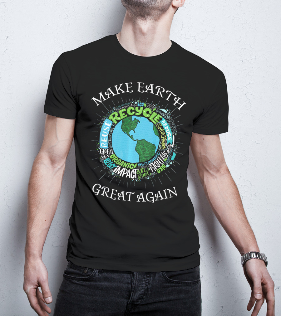 Make Earth Great Again Recycle Reuse Reduce Organic Impact Environment Sustainable Eco T-Shirt