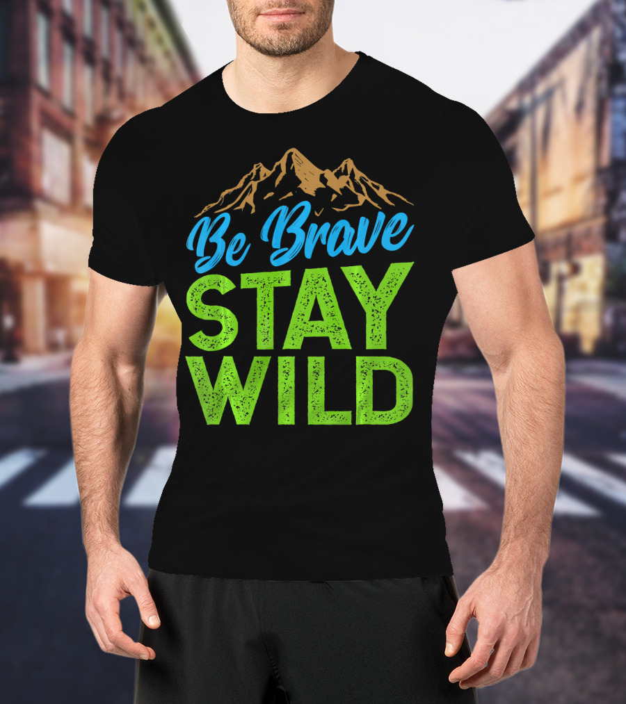 Be Brave Stay Wild Earth Day Mountains T-Shirt