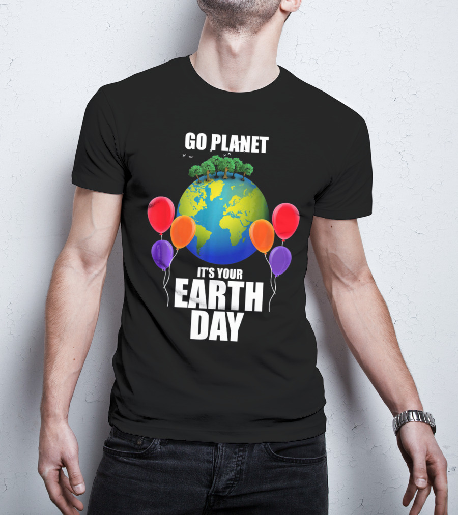Go Planet It's Your Earth Day With Trees And Balloons T-Shirt