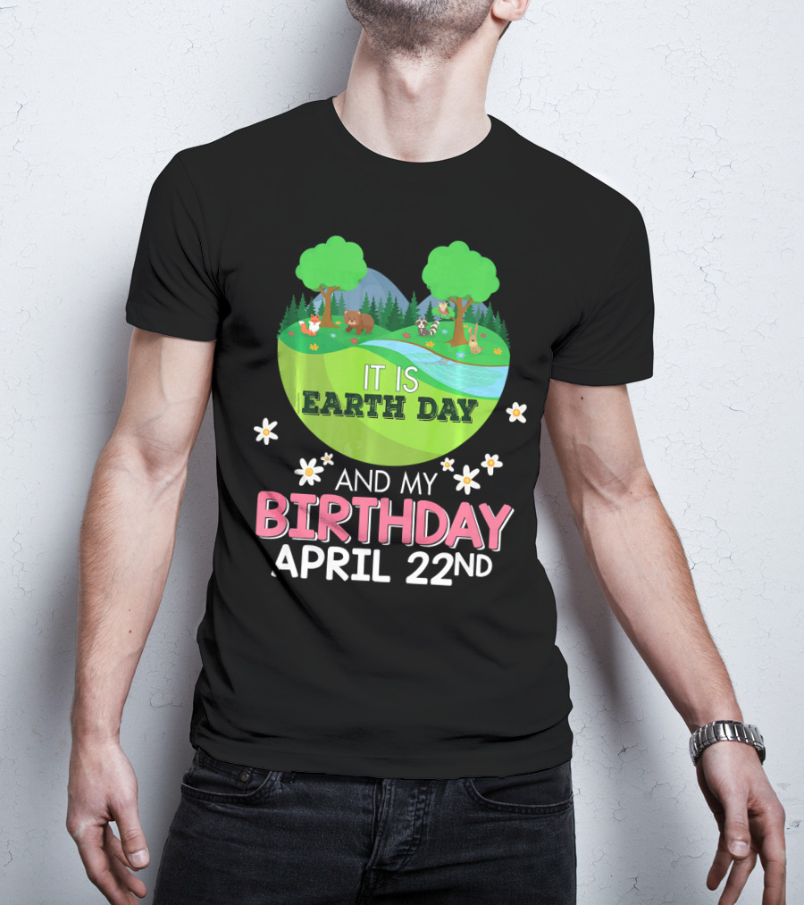 It Is Earth Day And My Birthday April 22nd Save Our Planet T-Shirt