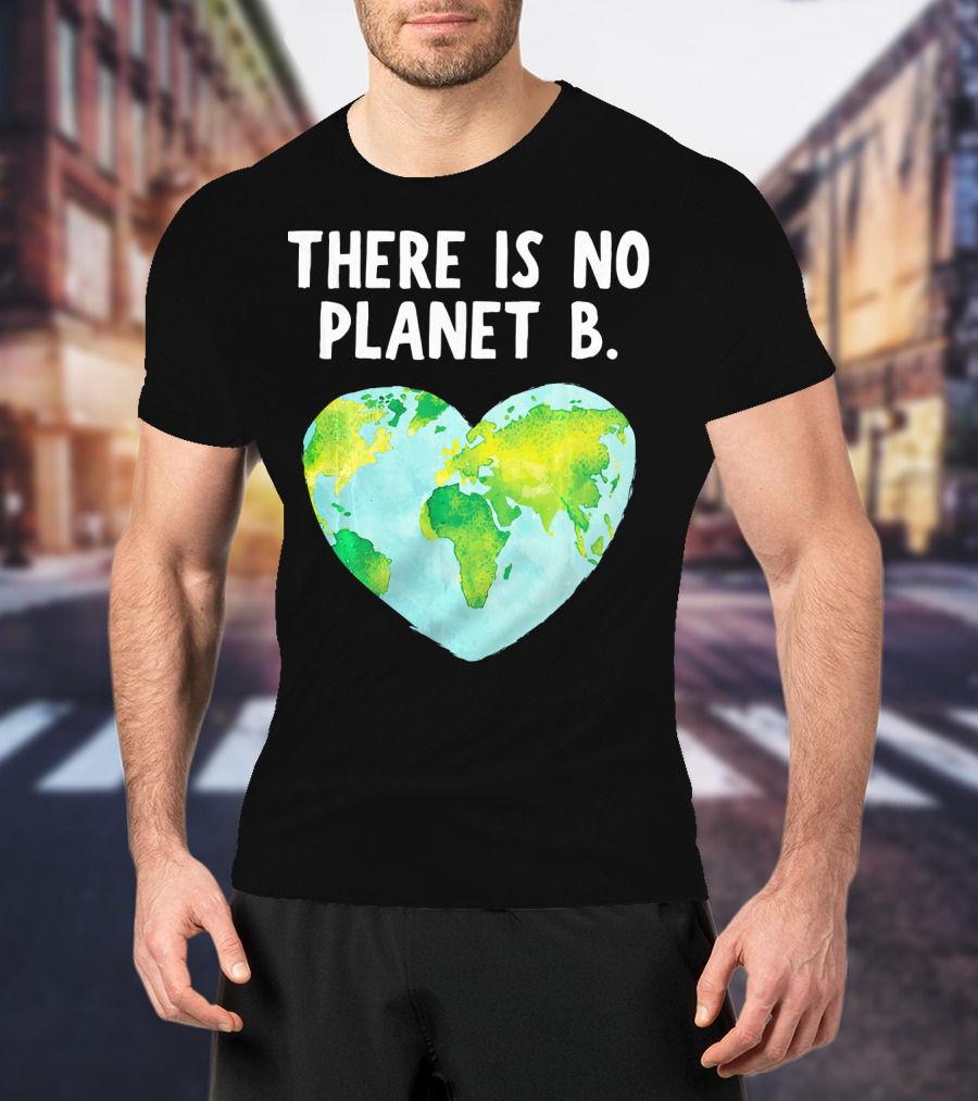 There Is No Planet B Heart-Shaped World Map Love Earth T-Shirt