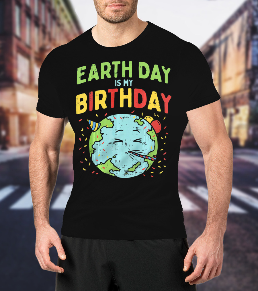 Earth Day Is My Birthday Party Hat And Confetti T-Shirt