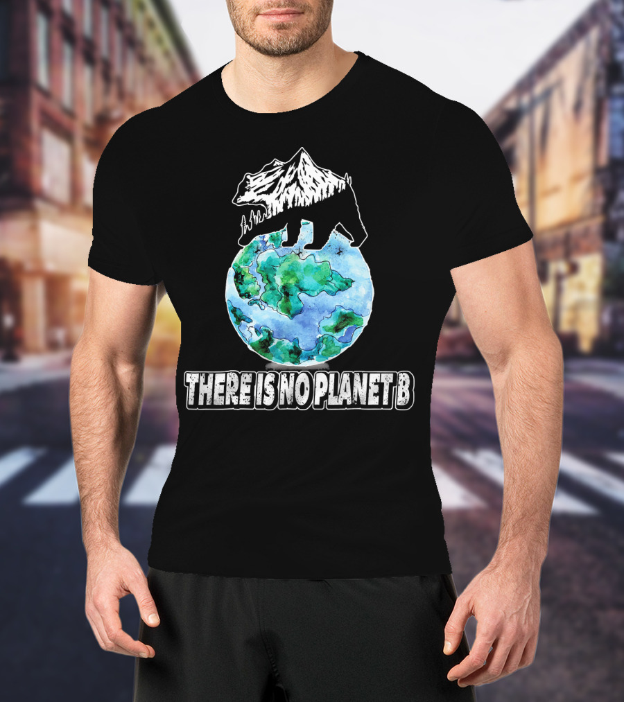 There Is No Planet B Earth Bear Mountain Nature Conservation T-Shirt