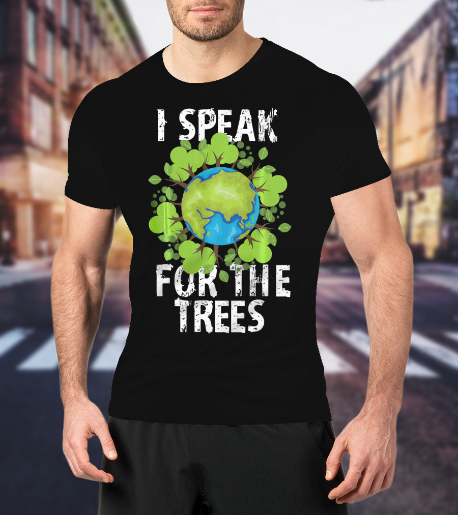 I Speak For The Trees Earth Day Green Planet Conservation T-Shirt