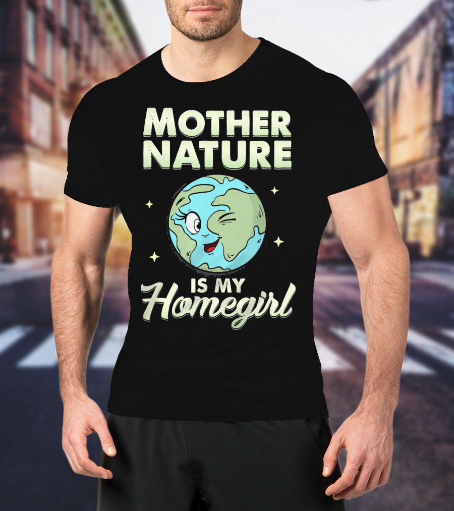 Mother Nature Is My Homegirl Earth Day T-Shirt