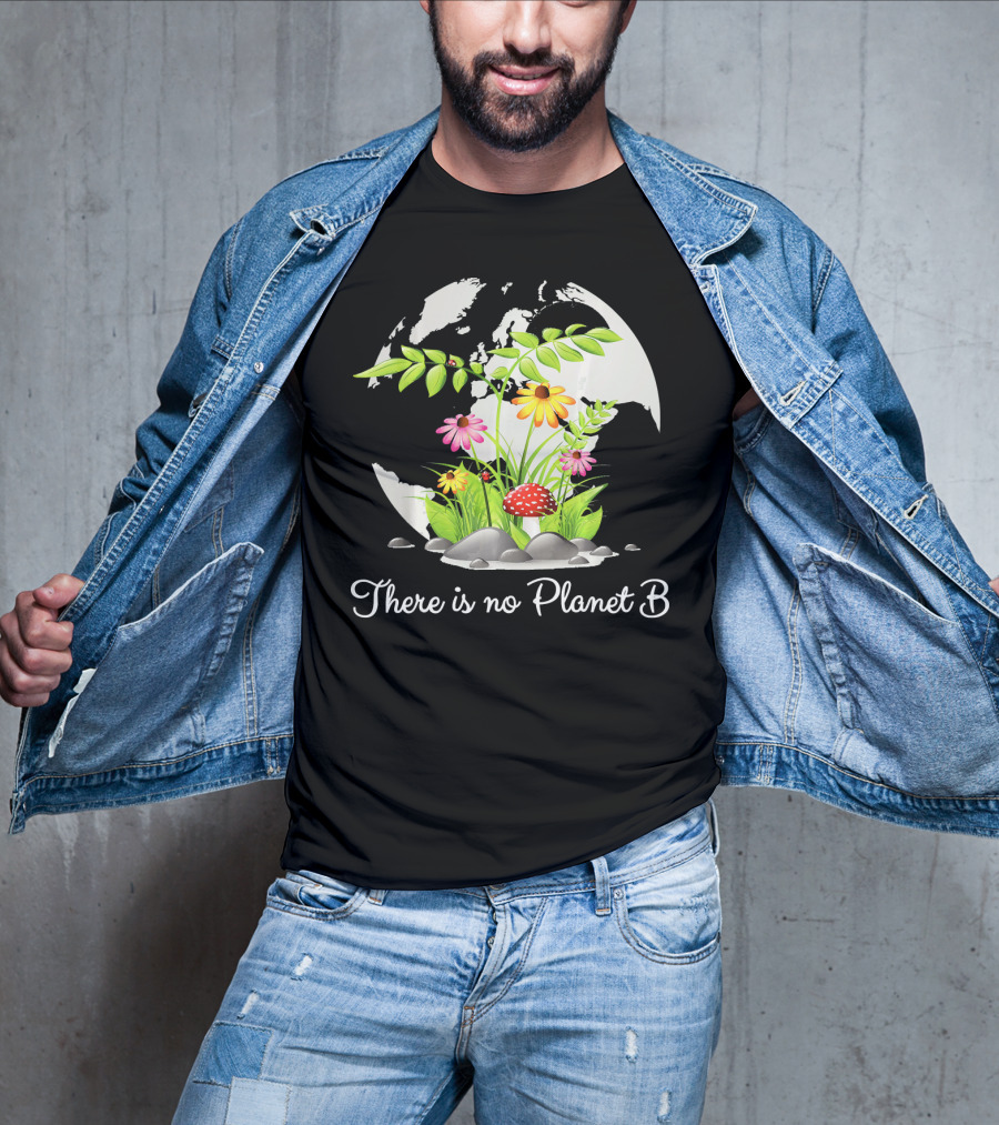 There Is No Planet B Nature Earth Flowers Environmental Awareness T-Shirt