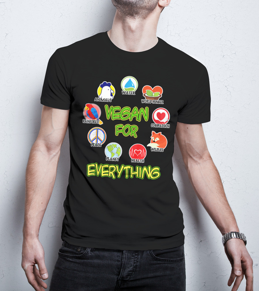 Vegan For Everything Animals Water World Hunger Rainforest Compassion Peace Planet Health Wildlife T-Shirt
