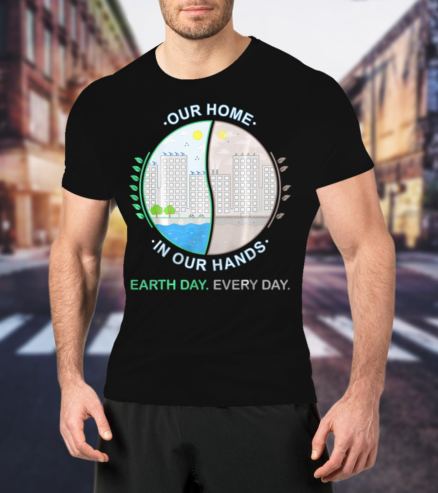 Our Home IN Our Hands Earth Day Every Day T-Shirt