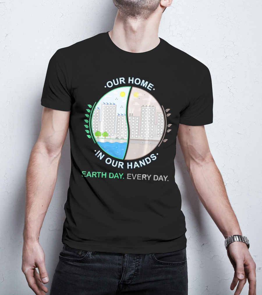 Our Home IN Our Hands Earth Day Every Day T-Shirt