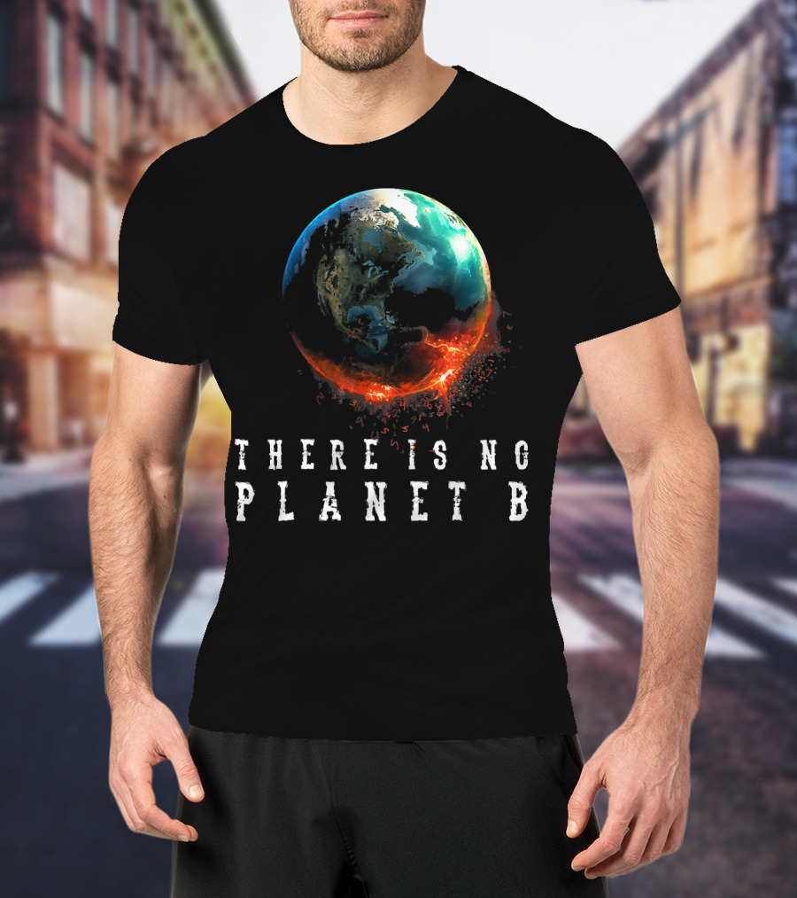 There Is No Planet B Earth Day Earthquake Image T-Shirt