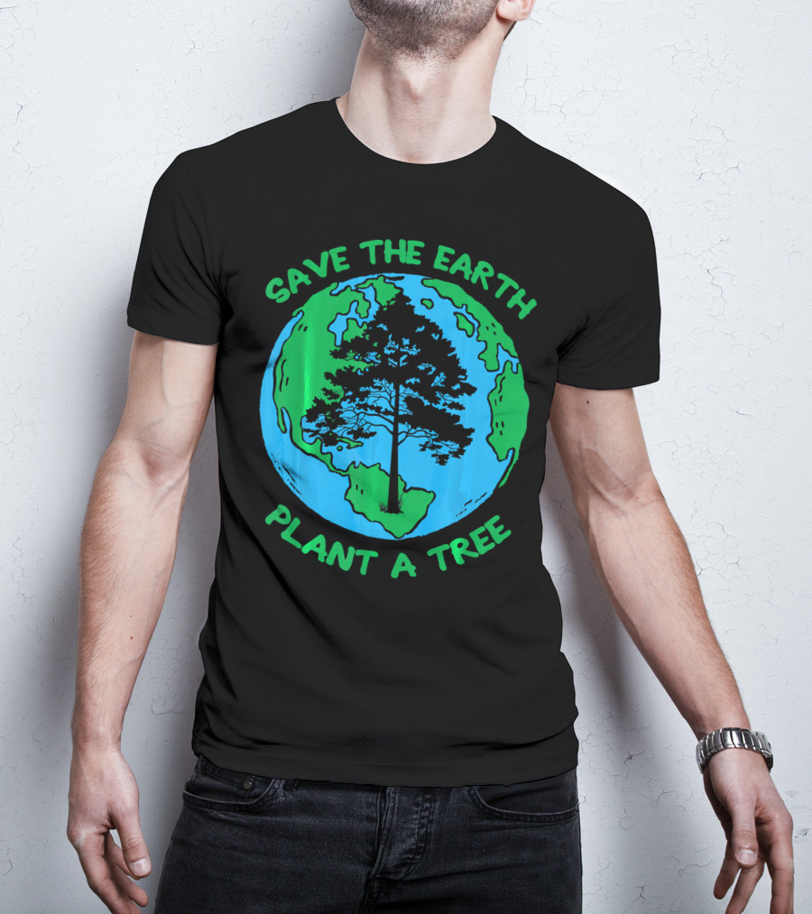 Save The Earth Plant A Tree Earth Tree T-Shirt