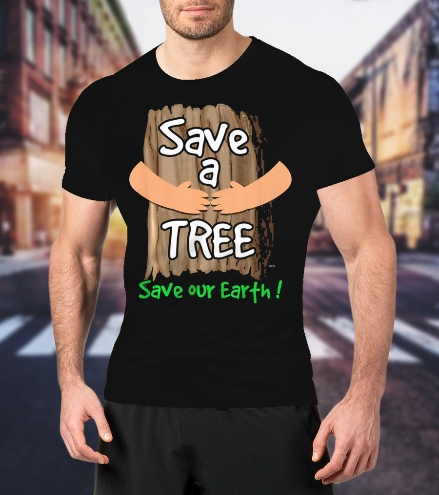 Save A Tree Save Our Earth Hugging Tree T-Shirt