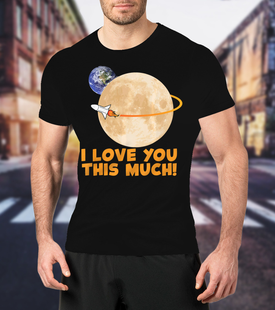 I Love You This Much Rocket Moon Earth T-Shirt