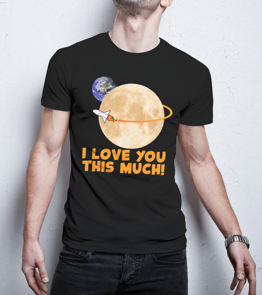 I Love You This Much Rocket Moon Earth T-Shirt