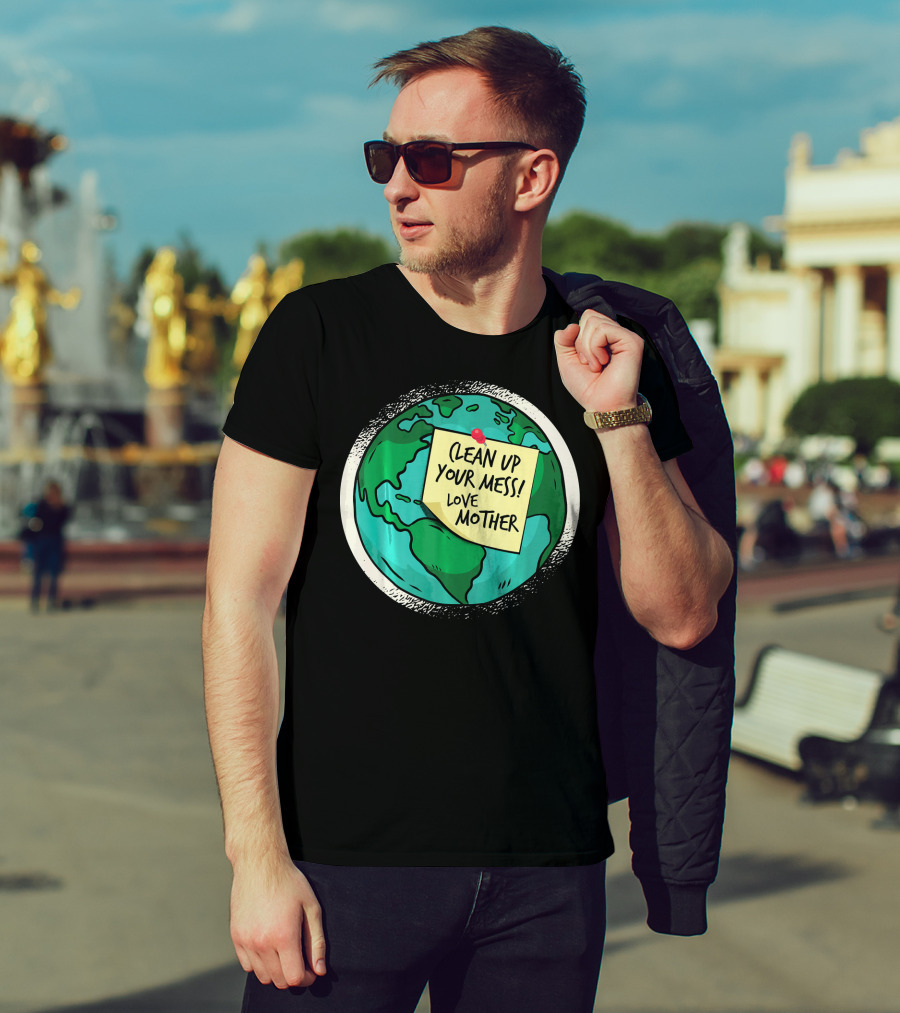 Clean Up Your Mess Love Mother Earth Globe Note Message T-Shirt