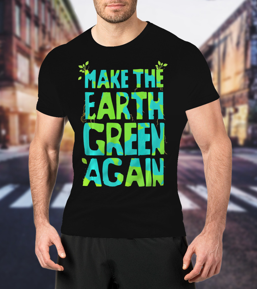 Make The Earth Green Again Eco-Friendly Planet Message T-Shirt