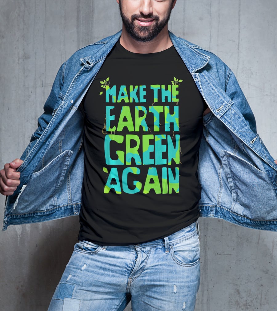 Make The Earth Green Again Eco-Friendly Planet Message T-Shirt