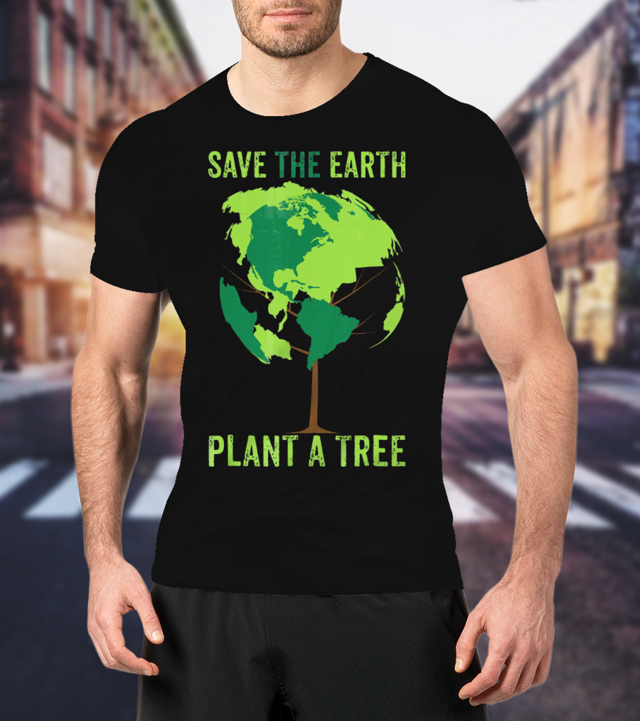 Save The Earth Plant A Tree Earth Globe Tree T-Shirt