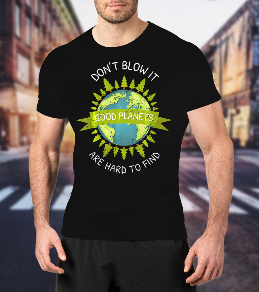 Don't Blow It Good Planets Are Hard To Find Earth Day T-Shirt