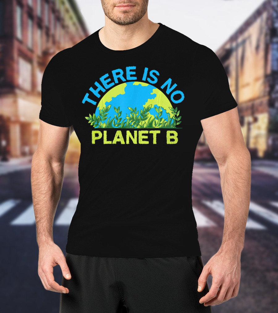 There Is No Planet B Environmental Message Earth And Greenery T-Shirt