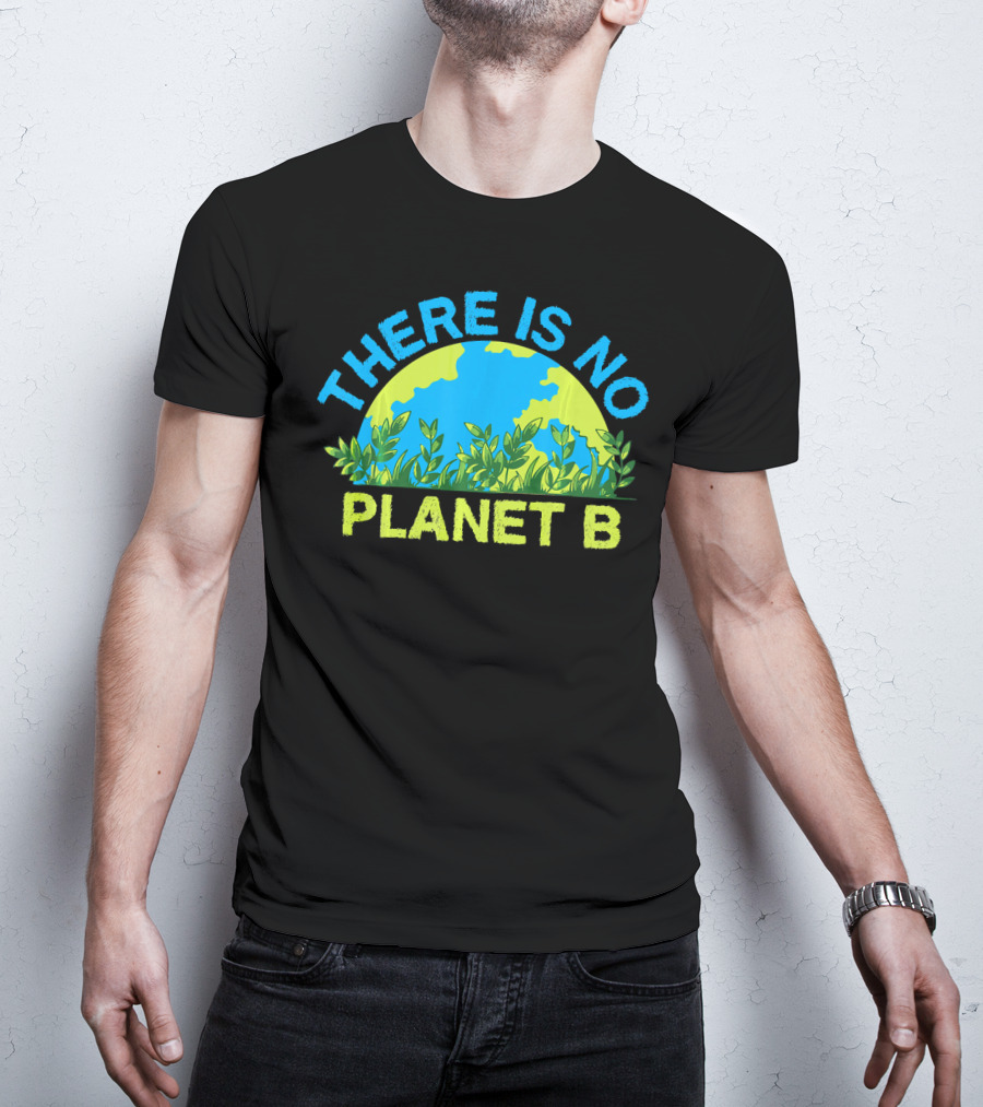 There Is No Planet B Environmental Message Earth And Greenery T-Shirt