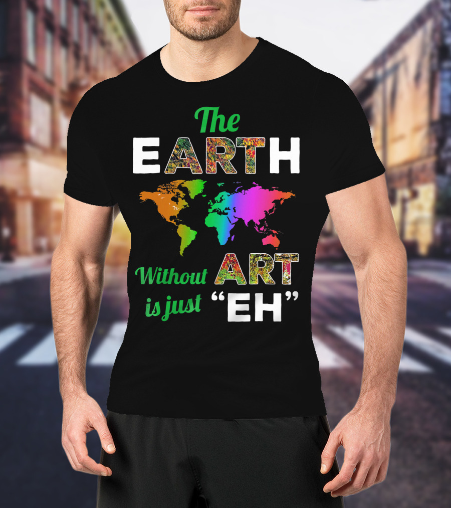 The Earth Without Art Is Just Eh Colorful World Map T-Shirt