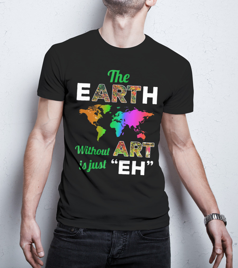 The Earth Without Art Is Just Eh Colorful World Map T-Shirt