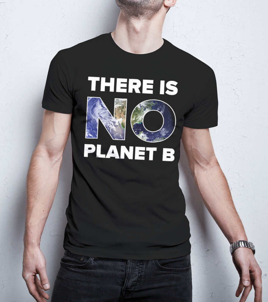 Earth Day There Is No Planet B Earth T-Shirt