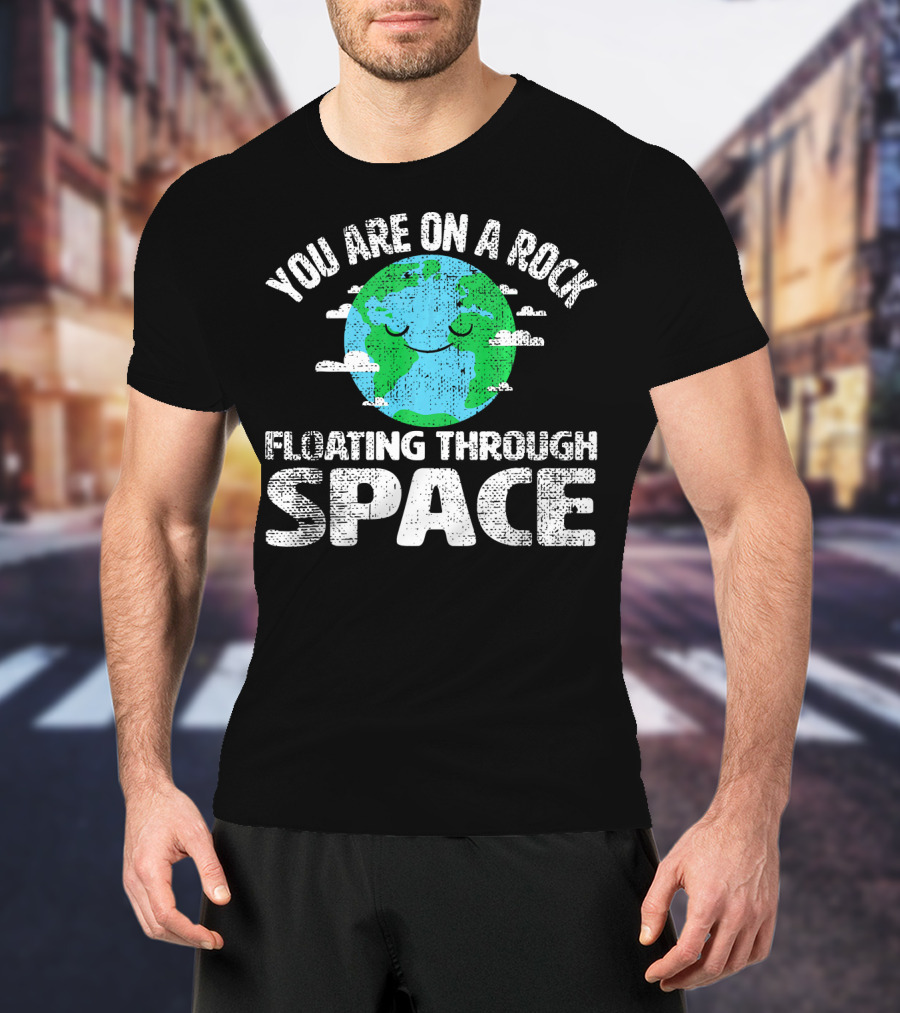 You Are On A Rock Floating Through Space Earth Astronomy Science Lover T-Shirt