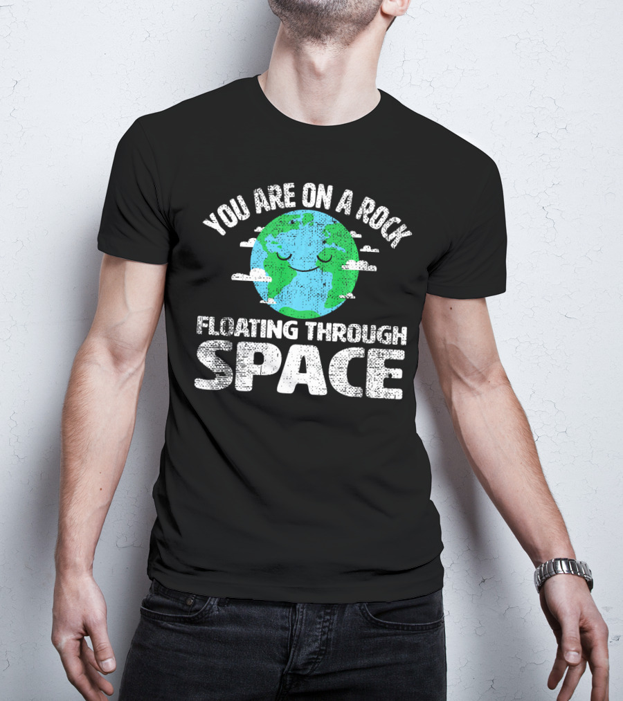 You Are On A Rock Floating Through Space Earth Astronomy Science Lover T-Shirt