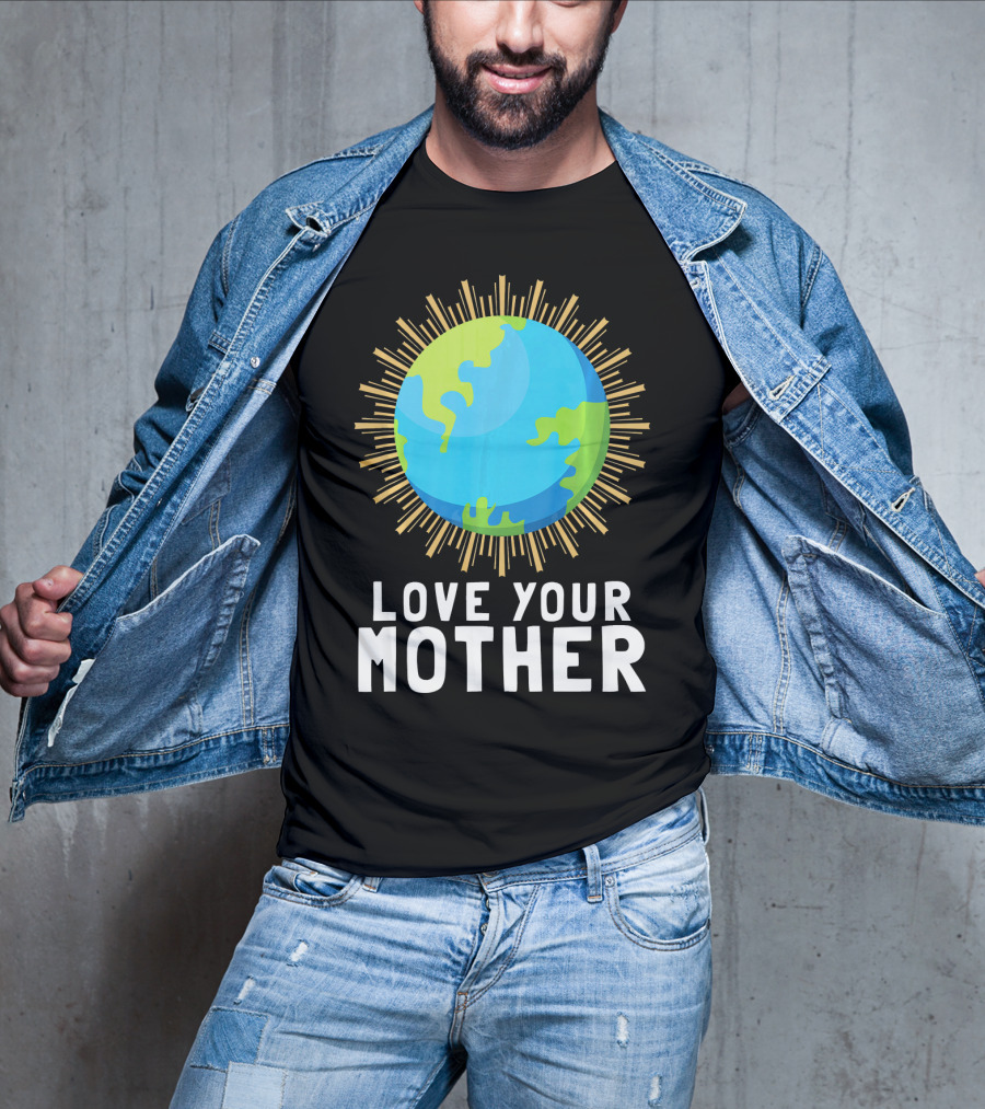 Love Your Mother Earth Planet Against Climate Change T-Shirt