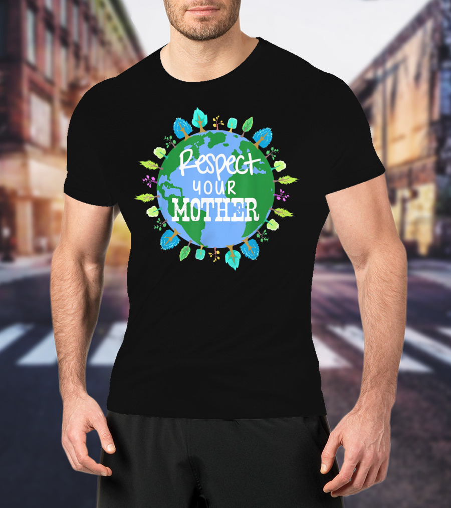 Respect Your Mother Earth Day T-Shirt