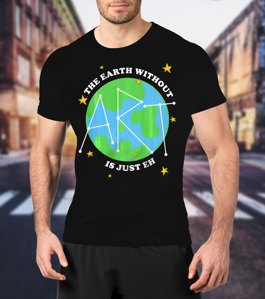 The Earth Without Art Is Just Eh Constellation Globe And Stars T-Shirt