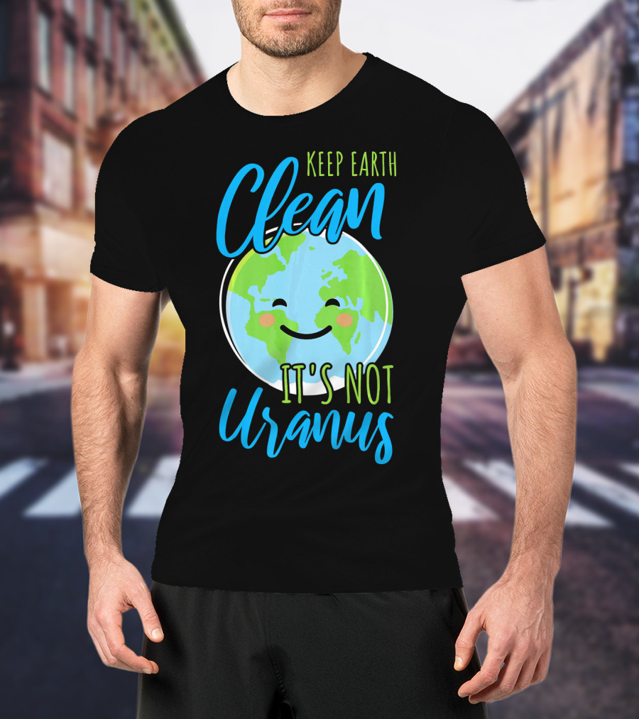 Keep Earth Clean It's Not Uranus Happy Earth Face T-Shirt