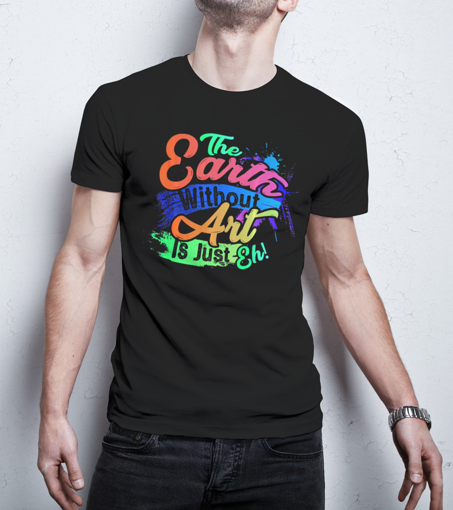 Cool Dainty The Earth Without Art Is Just Eh T-Shirt