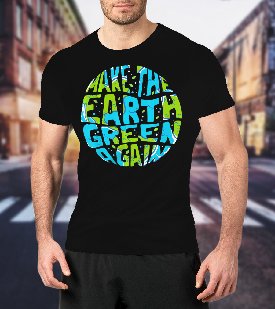 Make The Earth Green Again Earth Day Planet Text T-Shirt