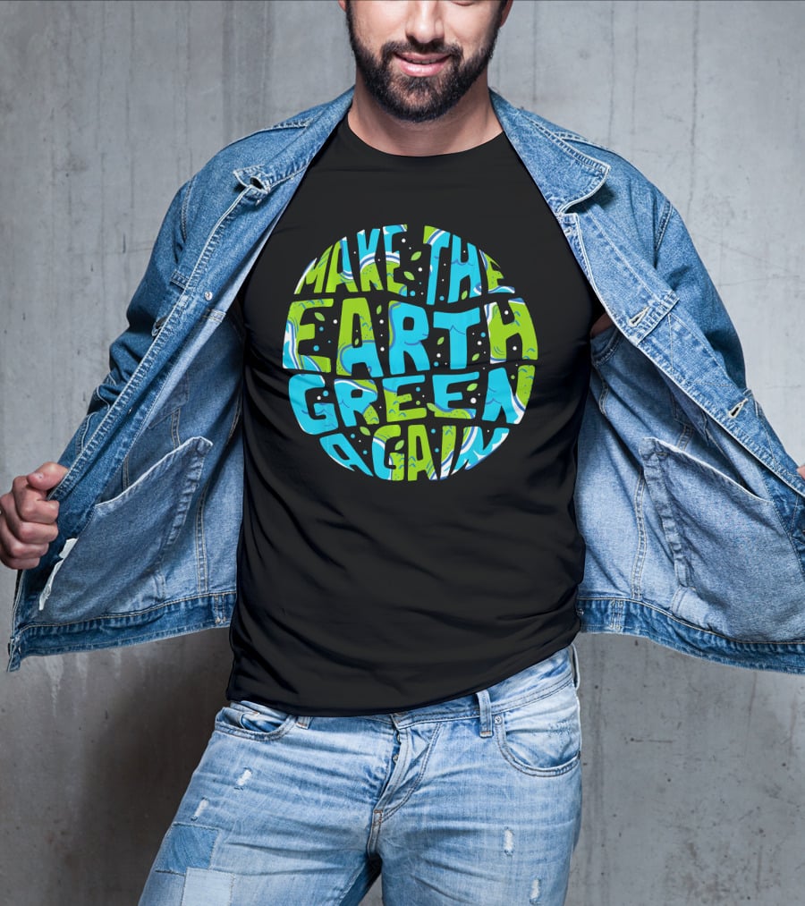 Make The Earth Green Again Earth Day Planet Text T-Shirt