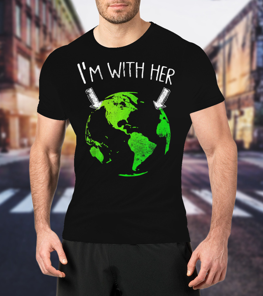 I'm With Her Earth Day Green Earth T-Shirt