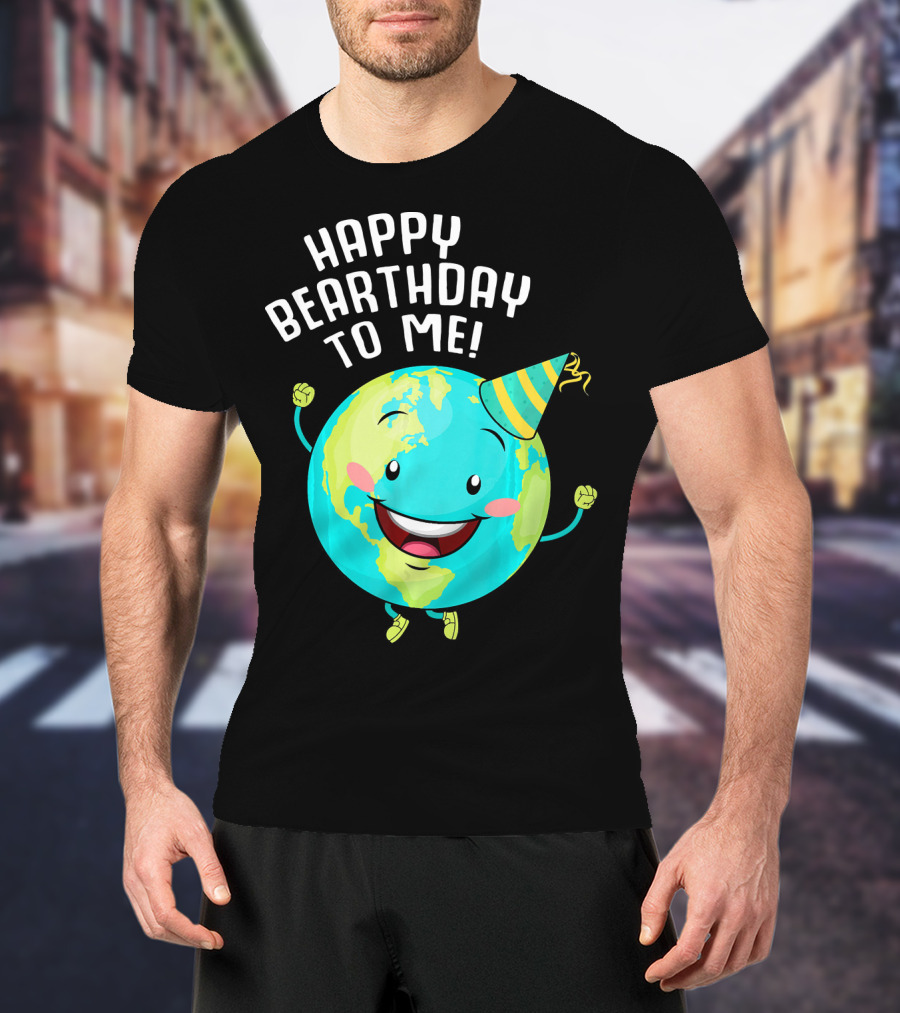Happy Bearthday To Me Earth Day T-Shirt
