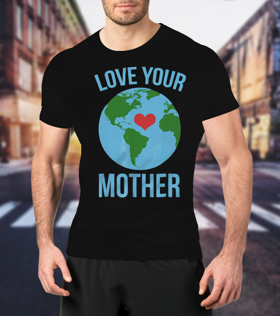 Love Your Mother Earth Day Heart Globe T-Shirt