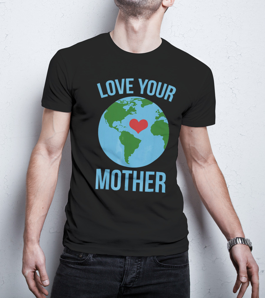 Love Your Mother Earth Day Heart Globe T-Shirt