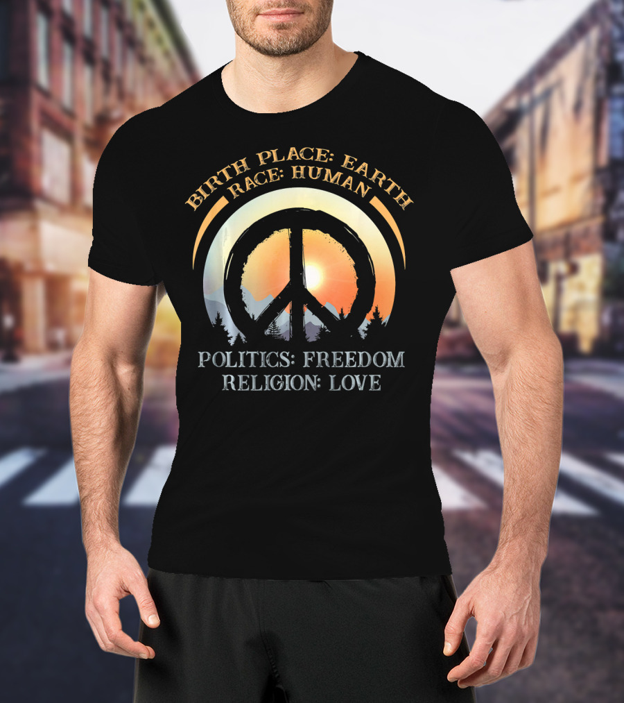 Birth Place Earth Race Human Politics Freedom Religion Love Peace Symbol Sunset T-Shirt