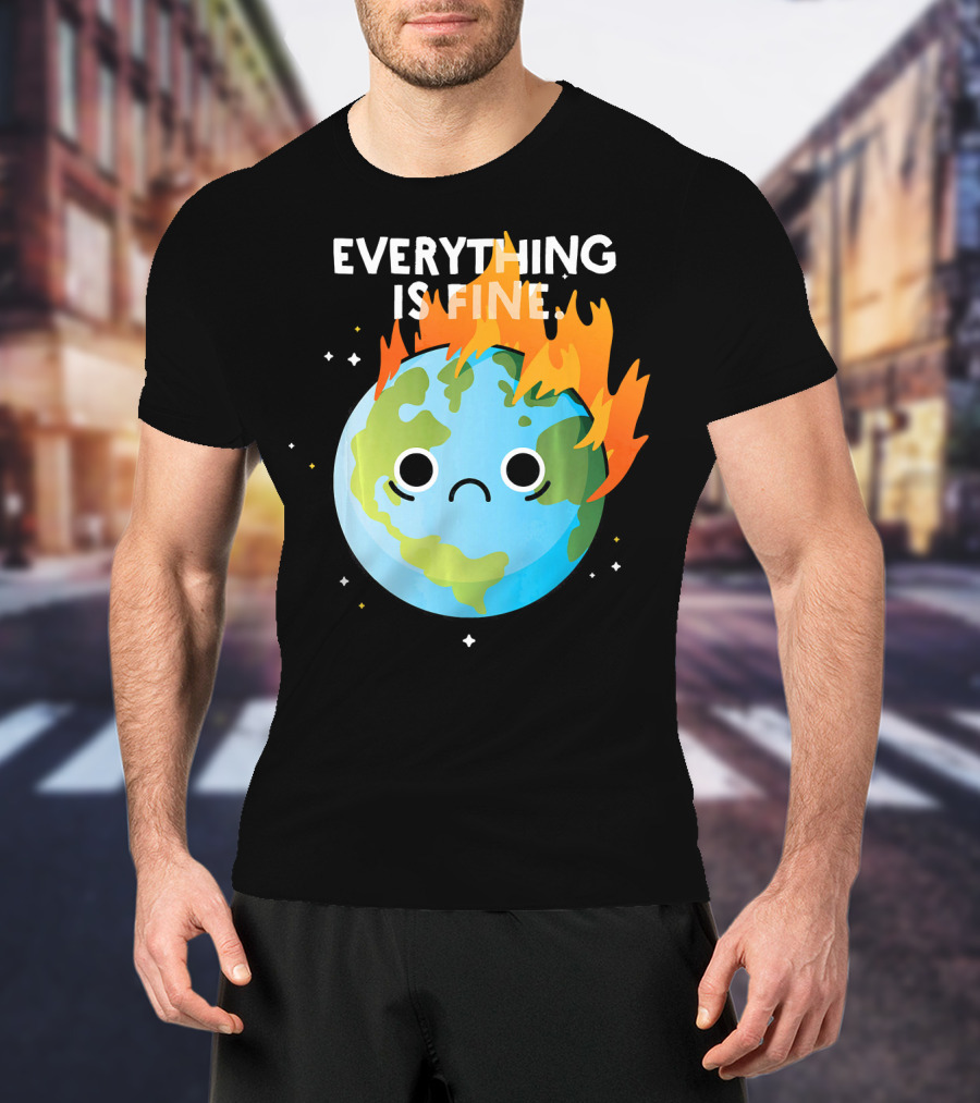 EVERYTHING IS FINE Sad Earth Day Burning Planet Emoji T-Shirt