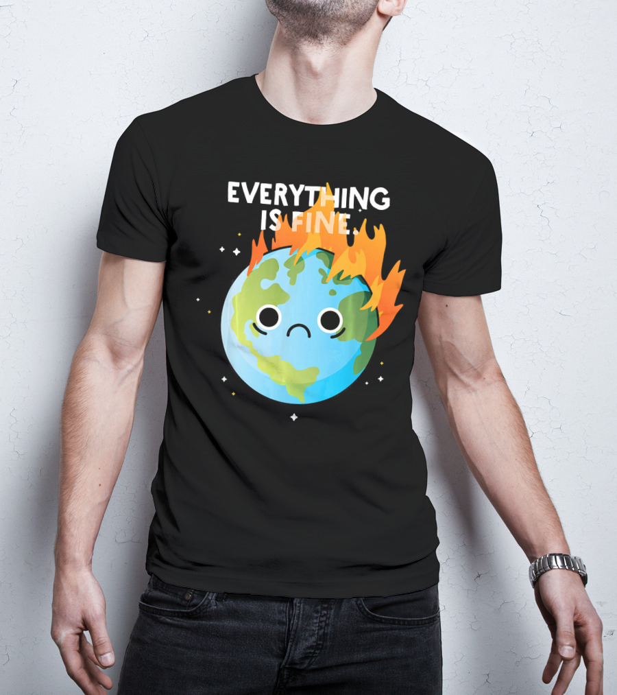 EVERYTHING IS FINE Sad Earth Day Burning Planet Emoji T-Shirt